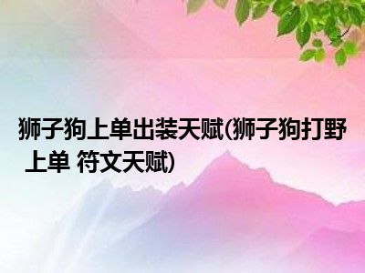 英雄联盟打野狮子狗出装_出装狮子打野狗的是谁_狮子狗出装打野s7出装